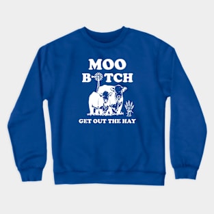 Moo B*tch Get Out The Hay Crewneck Sweatshirt